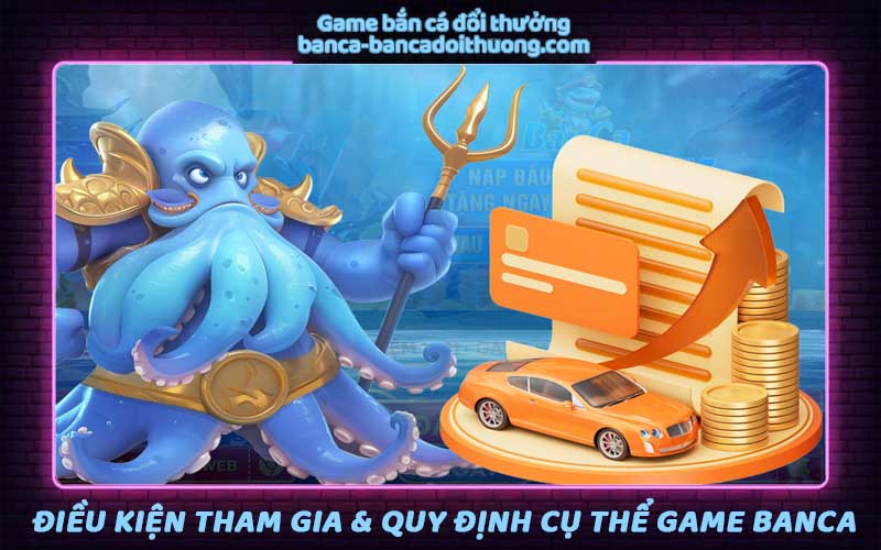 Điều kiện tham gia và quy định cụ thể game bắn cá